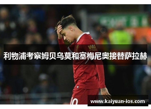 利物浦考察姆贝乌莫和塞梅尼奥接替萨拉赫